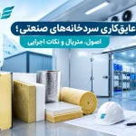 عایق‌کاری سردخانه‌های صنعتی؛ اصول، متریال و نکات اجرایی